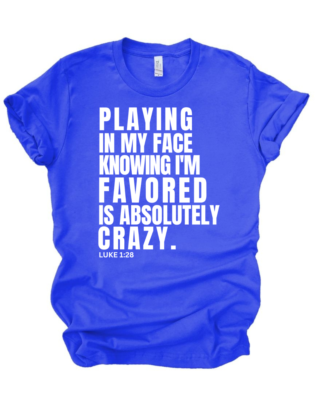 Playing In My Face Knowing I'm Favored Is Absolutely Crazy™ Tee