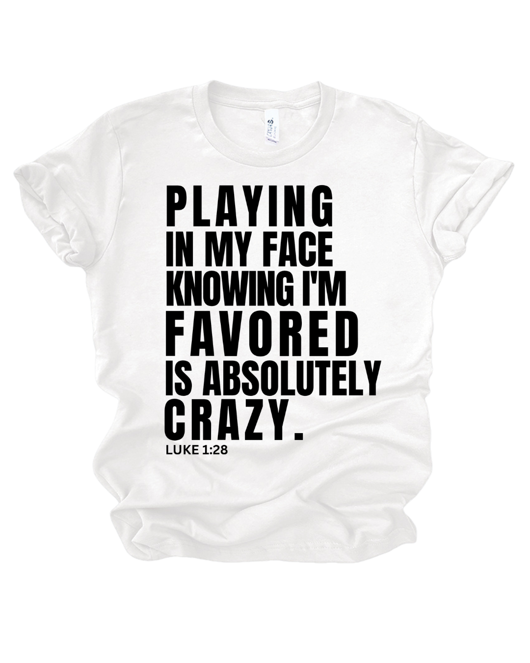 Playing In My Face Knowing I'm Favored Is Absolutely Crazy™ Tee
