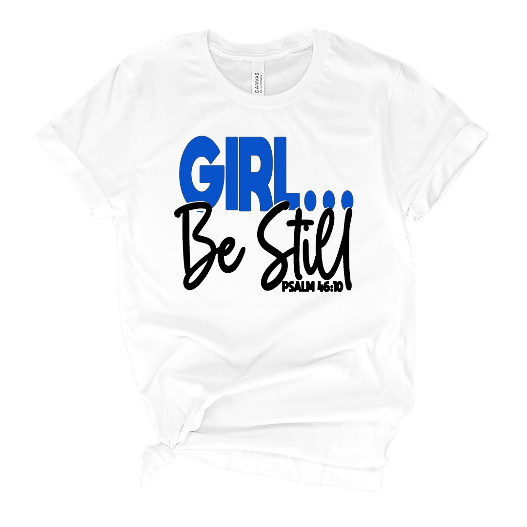 Girl Be Still TShirt