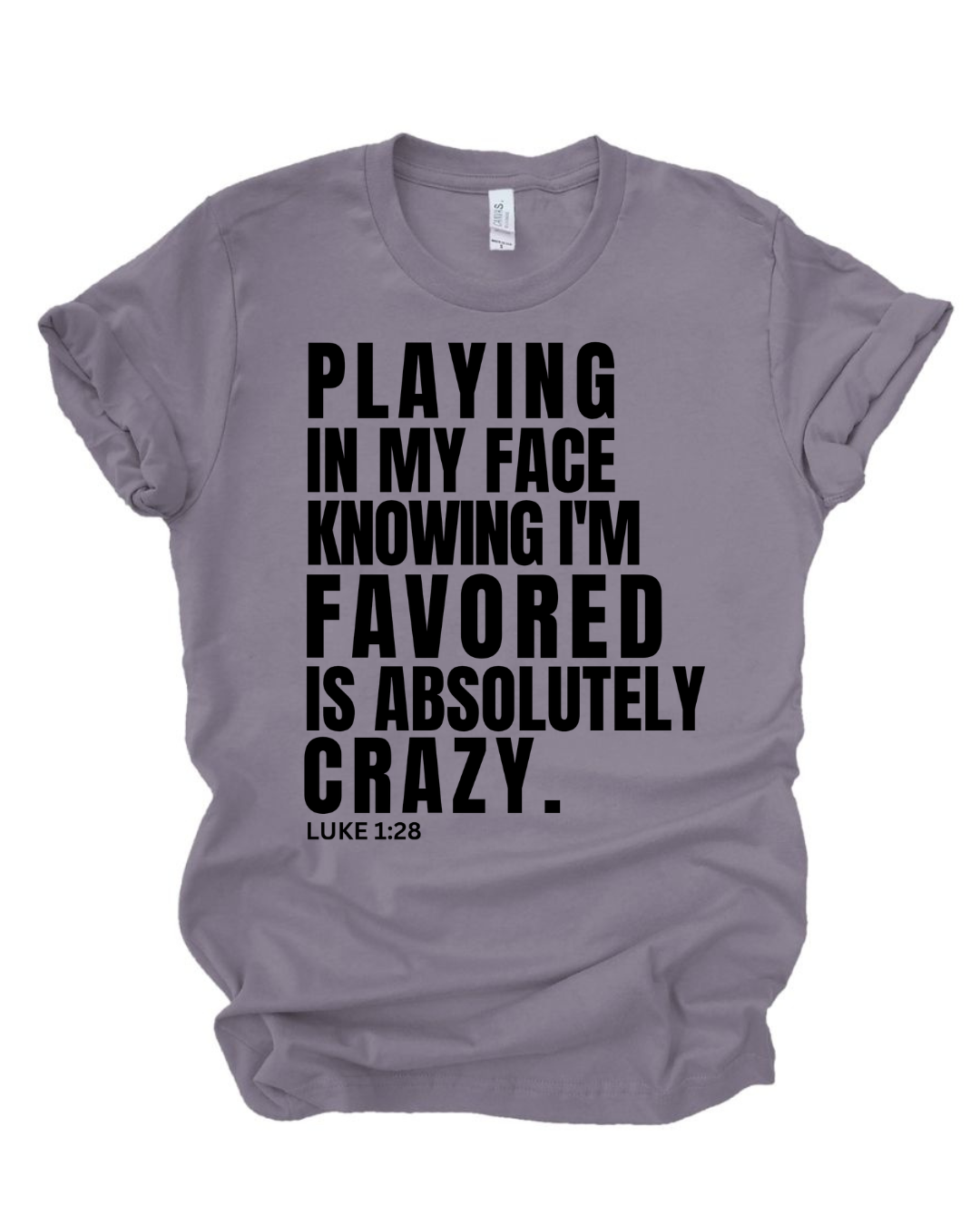 Playing In My Face Knowing I'm Favored Is Absolutely Crazy™ Tee