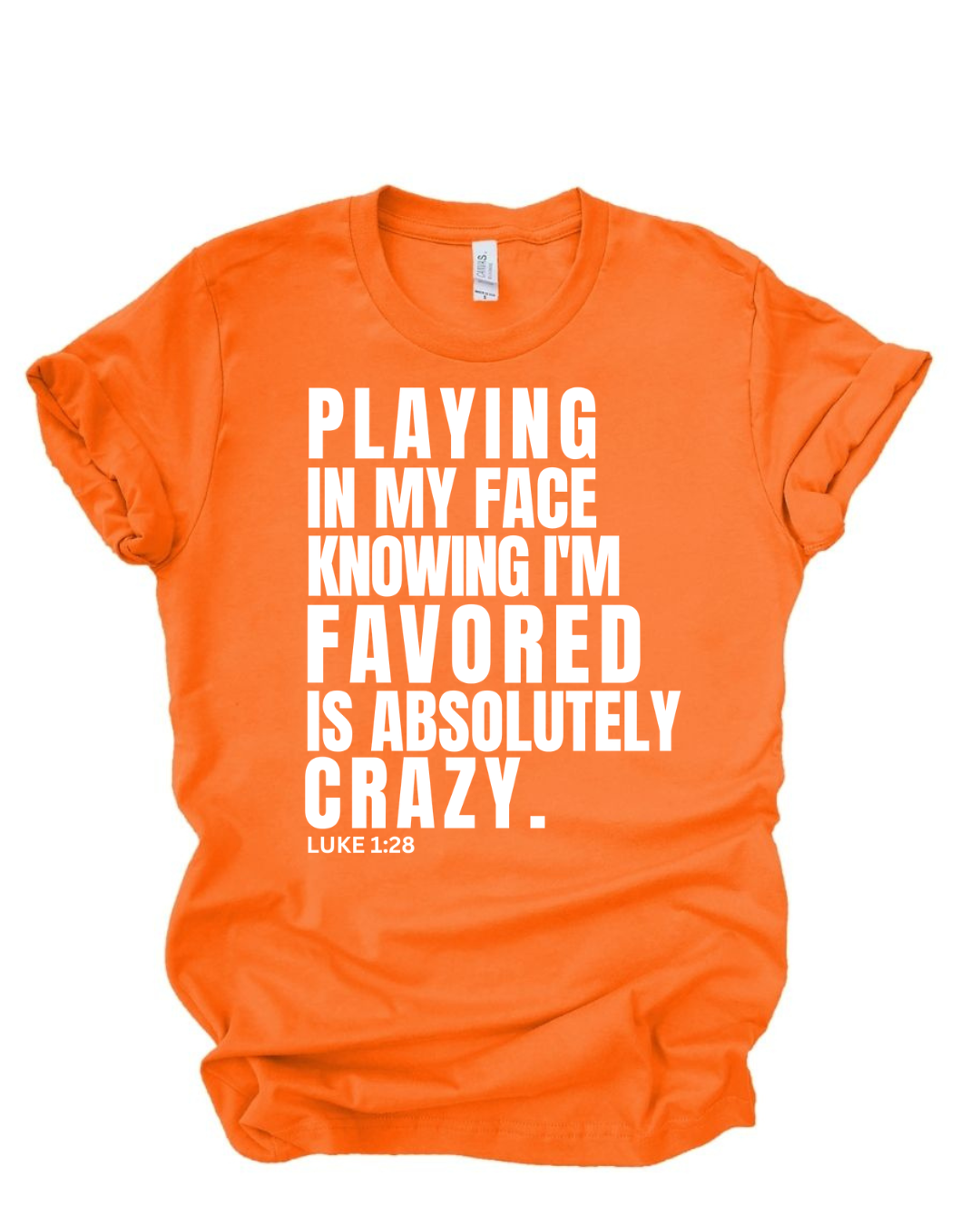Playing In My Face Knowing I'm Favored Is Absolutely Crazy™ Tee