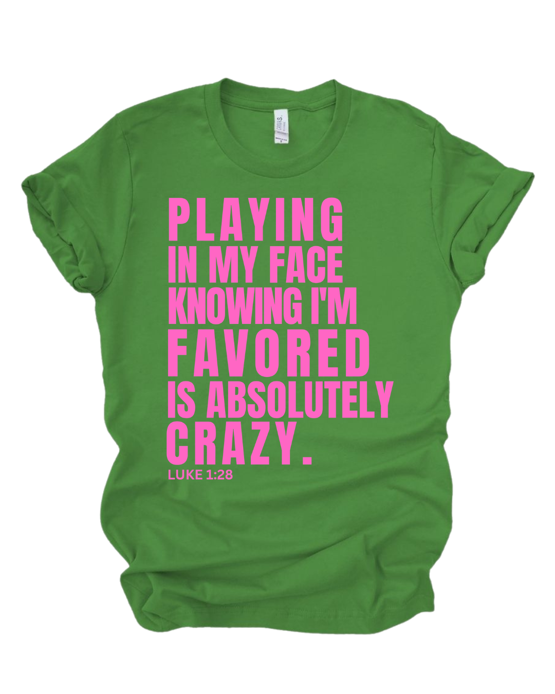 Playing In My Face Knowing I'm Favored Is Absolutely Crazy™ Tee
